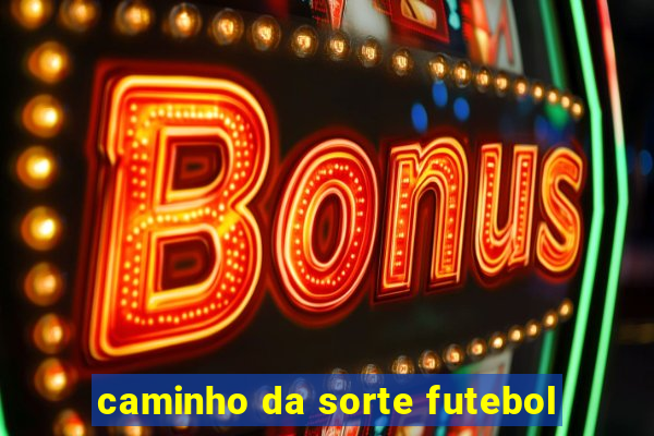 caminho da sorte futebol